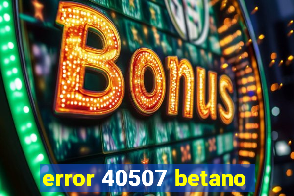 error 40507 betano